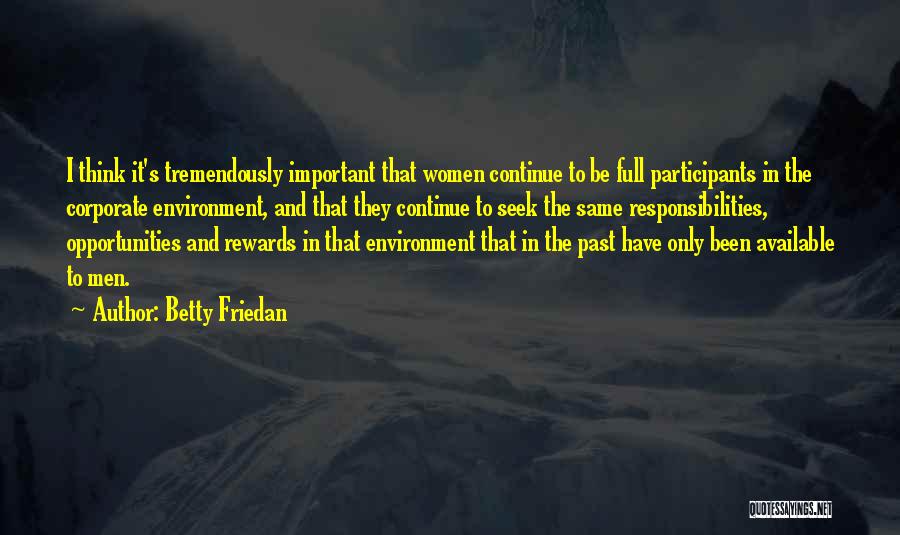 Betty Friedan Quotes: I Think It's Tremendously Important That Women Continue To Be Full Participants In The Corporate Environment, And That They Continue