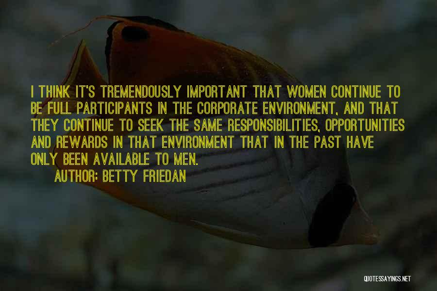 Betty Friedan Quotes: I Think It's Tremendously Important That Women Continue To Be Full Participants In The Corporate Environment, And That They Continue