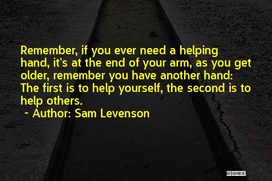 Sam Levenson Quotes: Remember, If You Ever Need A Helping Hand, It's At The End Of Your Arm, As You Get Older, Remember