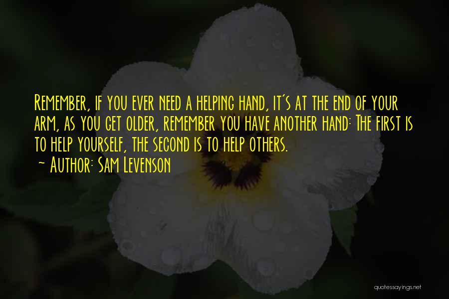 Sam Levenson Quotes: Remember, If You Ever Need A Helping Hand, It's At The End Of Your Arm, As You Get Older, Remember