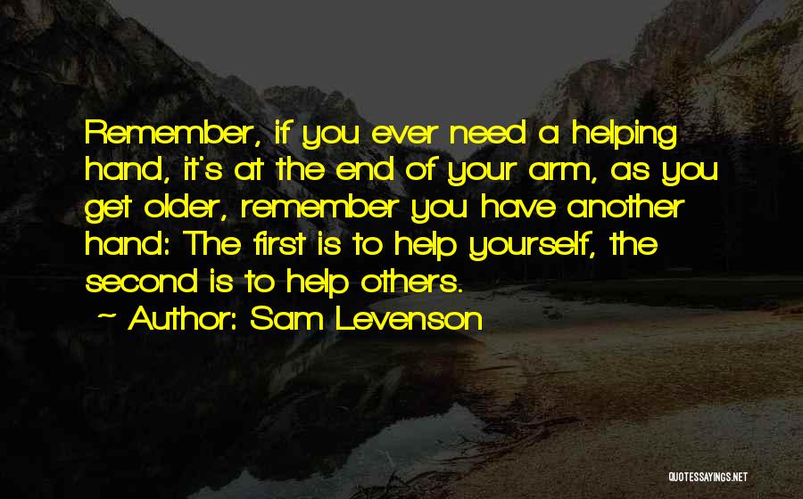 Sam Levenson Quotes: Remember, If You Ever Need A Helping Hand, It's At The End Of Your Arm, As You Get Older, Remember