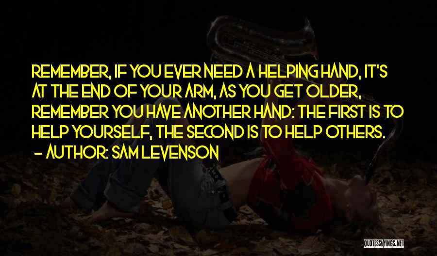 Sam Levenson Quotes: Remember, If You Ever Need A Helping Hand, It's At The End Of Your Arm, As You Get Older, Remember