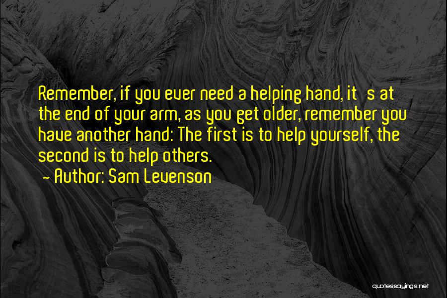 Sam Levenson Quotes: Remember, If You Ever Need A Helping Hand, It's At The End Of Your Arm, As You Get Older, Remember