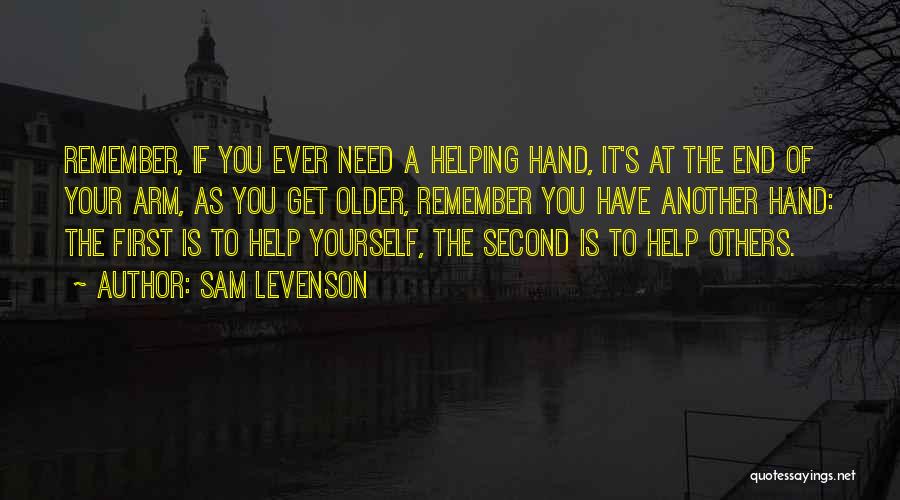 Sam Levenson Quotes: Remember, If You Ever Need A Helping Hand, It's At The End Of Your Arm, As You Get Older, Remember