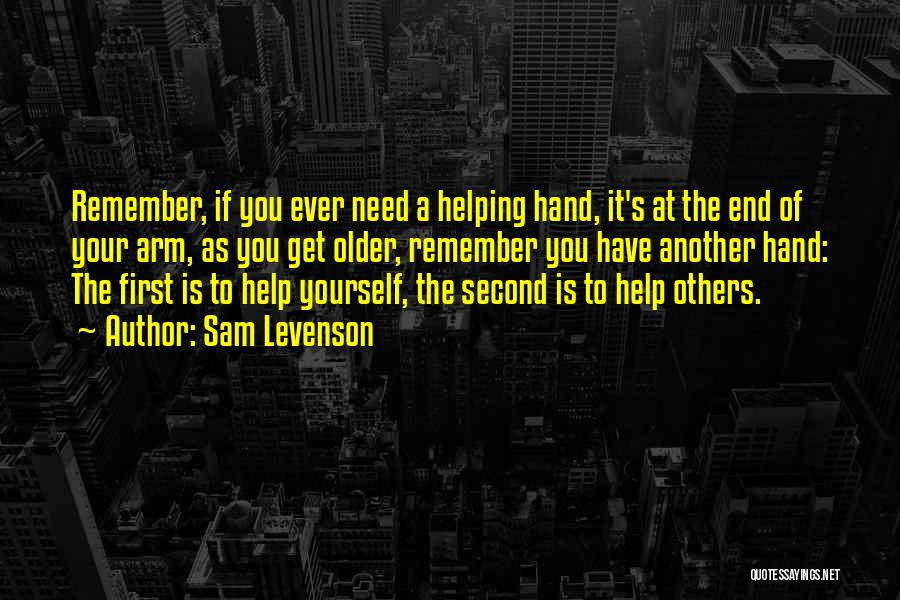 Sam Levenson Quotes: Remember, If You Ever Need A Helping Hand, It's At The End Of Your Arm, As You Get Older, Remember