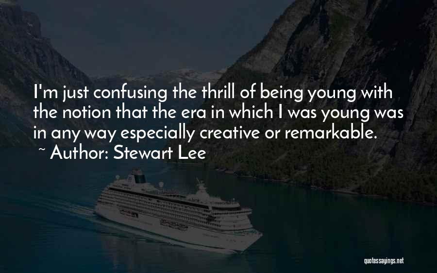 Stewart Lee Quotes: I'm Just Confusing The Thrill Of Being Young With The Notion That The Era In Which I Was Young Was