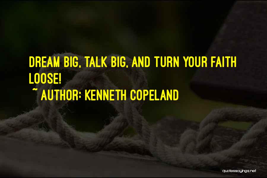 Kenneth Copeland Quotes: Dream Big, Talk Big, And Turn Your Faith Loose!