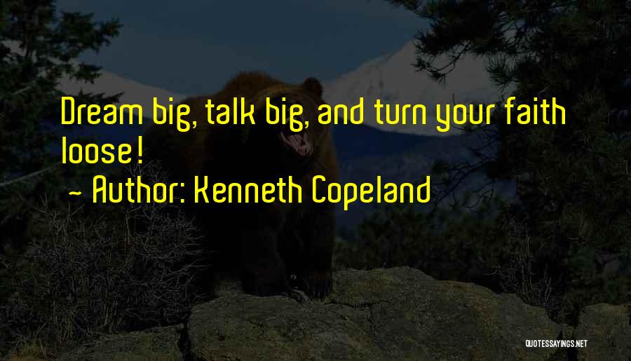 Kenneth Copeland Quotes: Dream Big, Talk Big, And Turn Your Faith Loose!