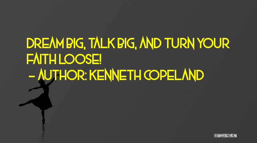 Kenneth Copeland Quotes: Dream Big, Talk Big, And Turn Your Faith Loose!