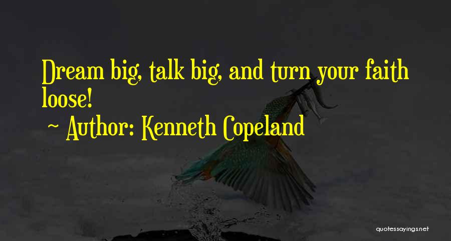 Kenneth Copeland Quotes: Dream Big, Talk Big, And Turn Your Faith Loose!