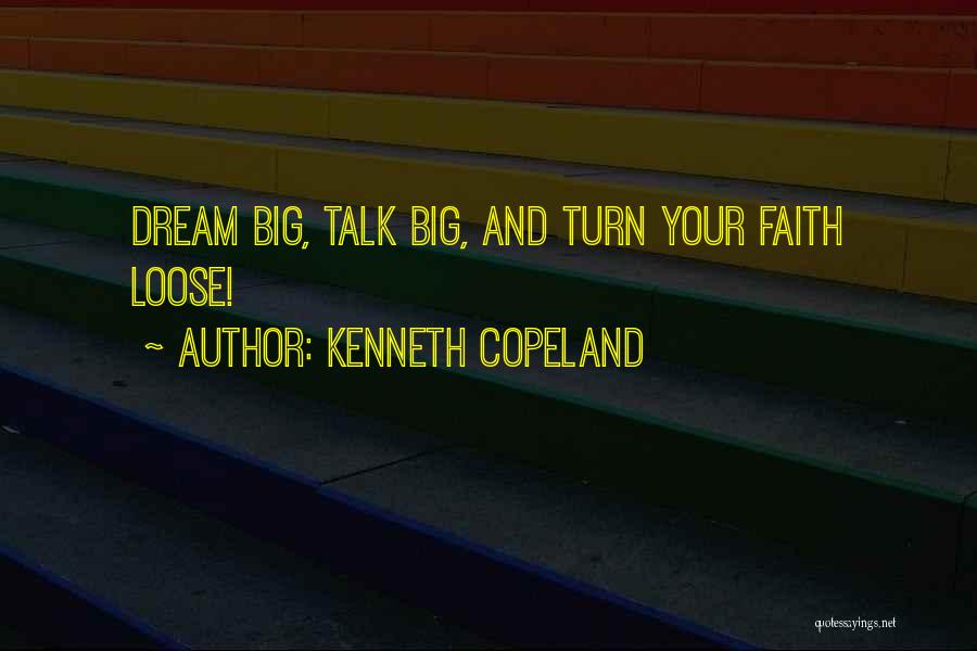 Kenneth Copeland Quotes: Dream Big, Talk Big, And Turn Your Faith Loose!