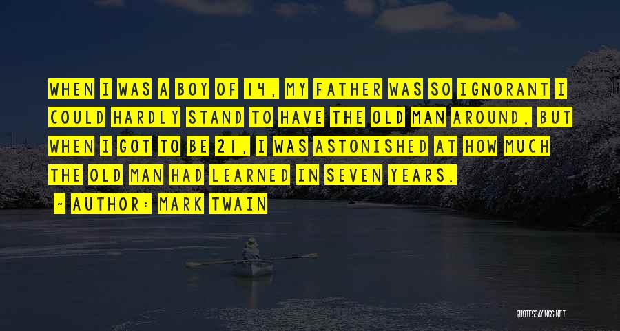 Mark Twain Quotes: When I Was A Boy Of 14, My Father Was So Ignorant I Could Hardly Stand To Have The Old