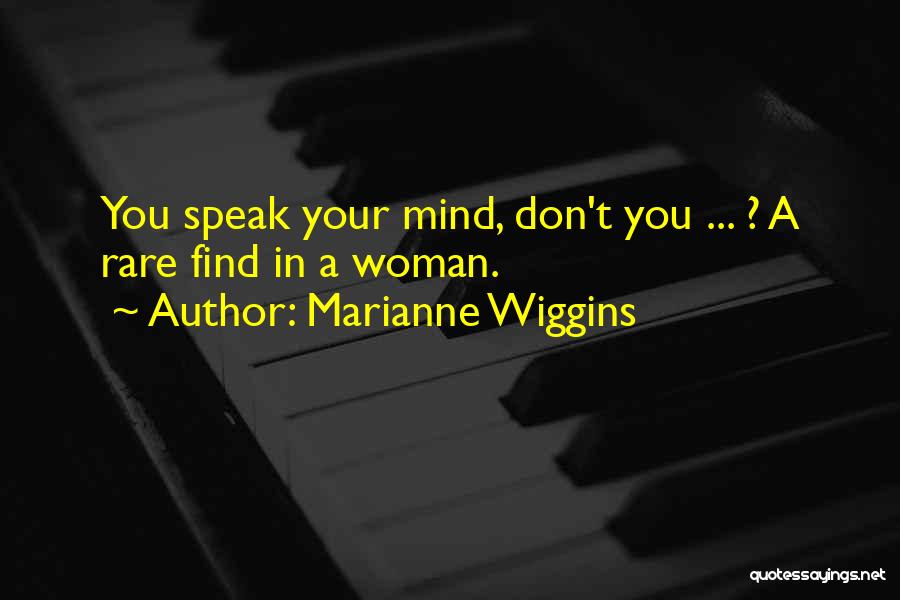 Marianne Wiggins Quotes: You Speak Your Mind, Don't You ... ? A Rare Find In A Woman.