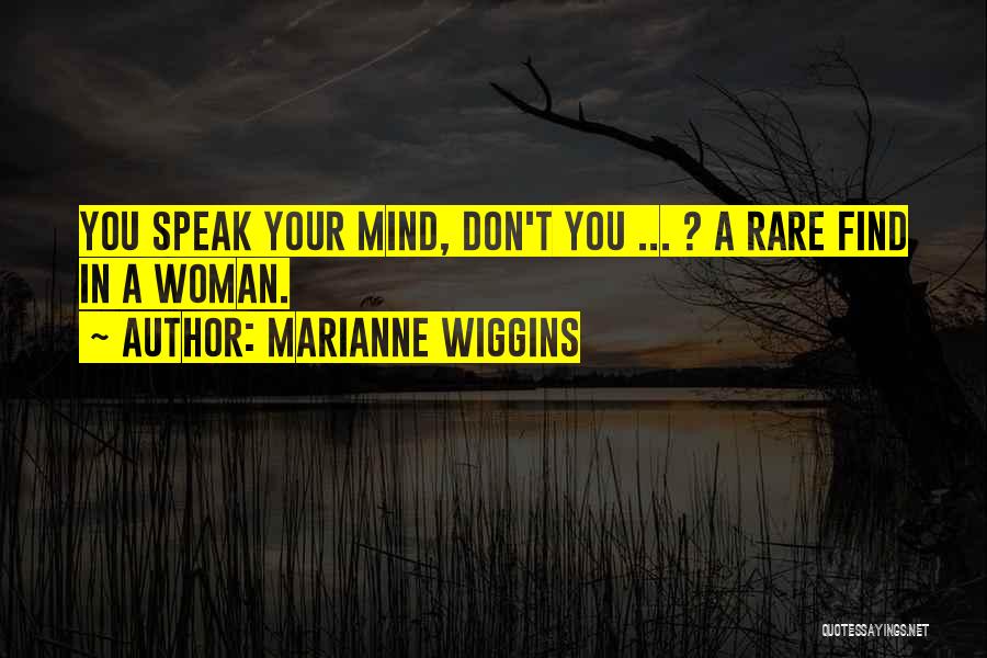 Marianne Wiggins Quotes: You Speak Your Mind, Don't You ... ? A Rare Find In A Woman.