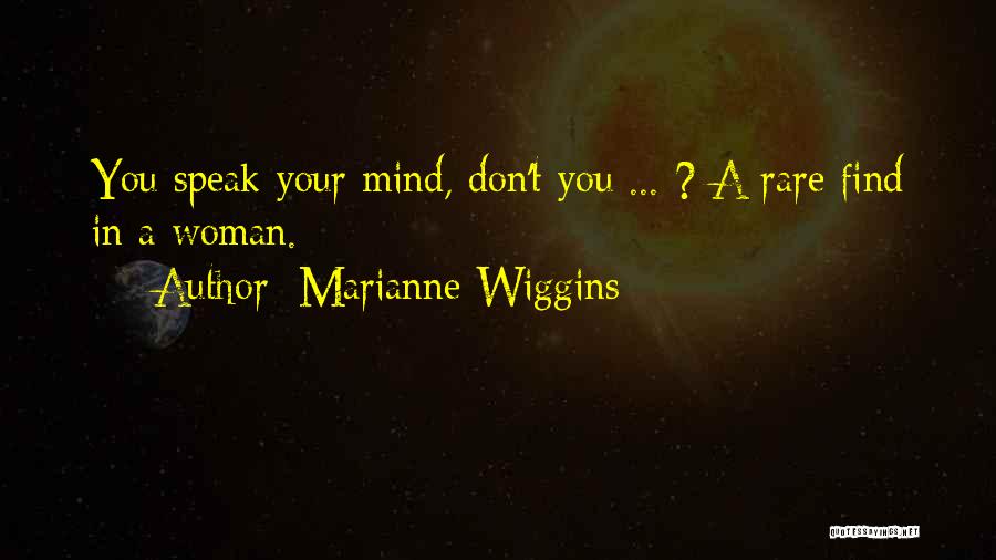 Marianne Wiggins Quotes: You Speak Your Mind, Don't You ... ? A Rare Find In A Woman.