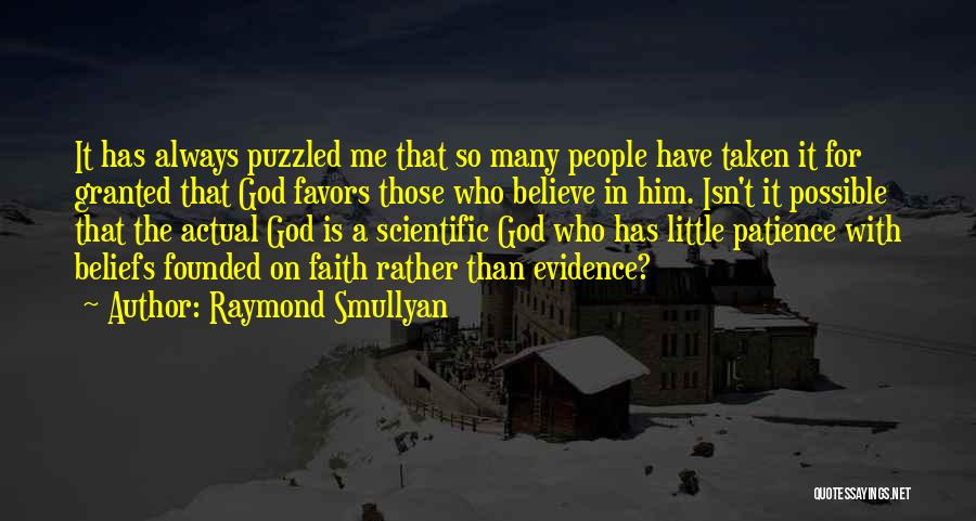 Raymond Smullyan Quotes: It Has Always Puzzled Me That So Many People Have Taken It For Granted That God Favors Those Who Believe
