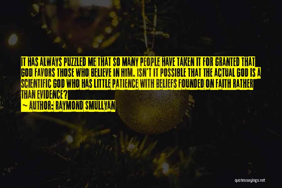 Raymond Smullyan Quotes: It Has Always Puzzled Me That So Many People Have Taken It For Granted That God Favors Those Who Believe