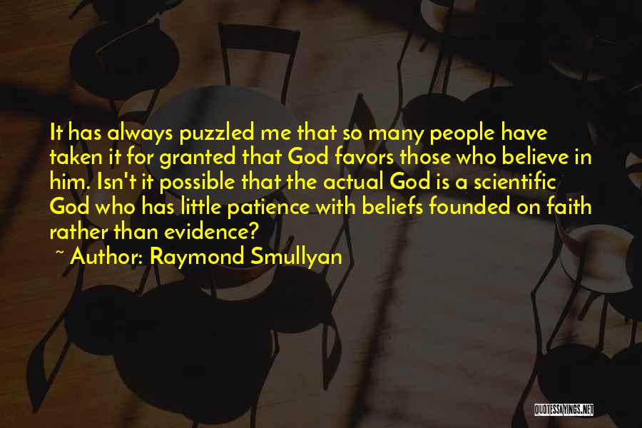 Raymond Smullyan Quotes: It Has Always Puzzled Me That So Many People Have Taken It For Granted That God Favors Those Who Believe