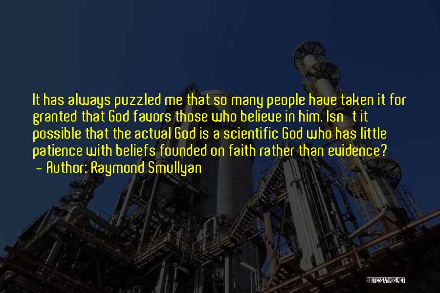 Raymond Smullyan Quotes: It Has Always Puzzled Me That So Many People Have Taken It For Granted That God Favors Those Who Believe