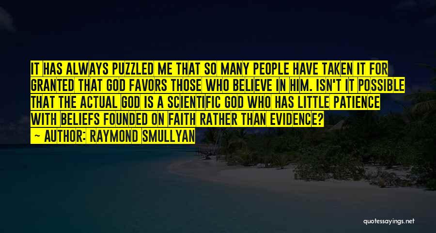 Raymond Smullyan Quotes: It Has Always Puzzled Me That So Many People Have Taken It For Granted That God Favors Those Who Believe