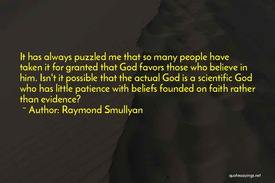 Raymond Smullyan Quotes: It Has Always Puzzled Me That So Many People Have Taken It For Granted That God Favors Those Who Believe