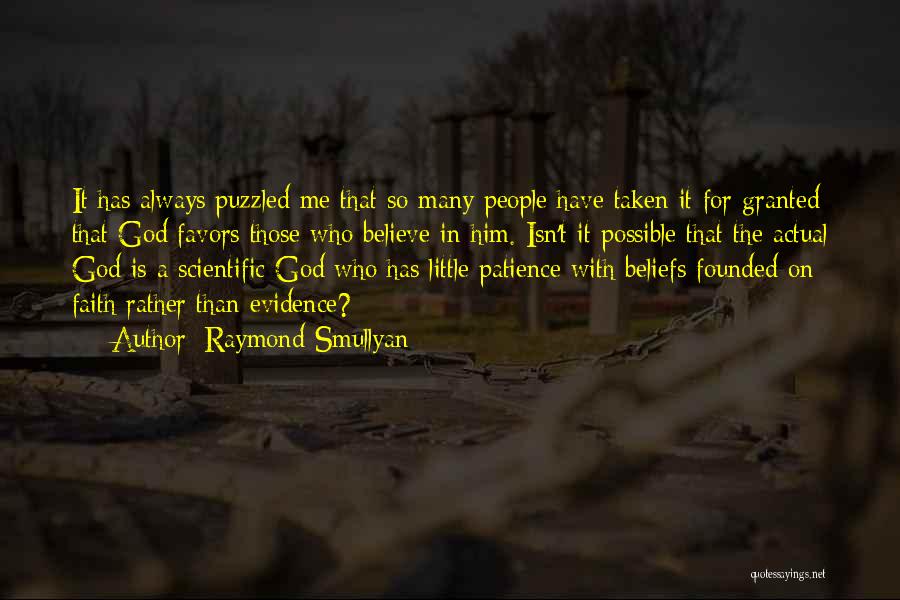 Raymond Smullyan Quotes: It Has Always Puzzled Me That So Many People Have Taken It For Granted That God Favors Those Who Believe