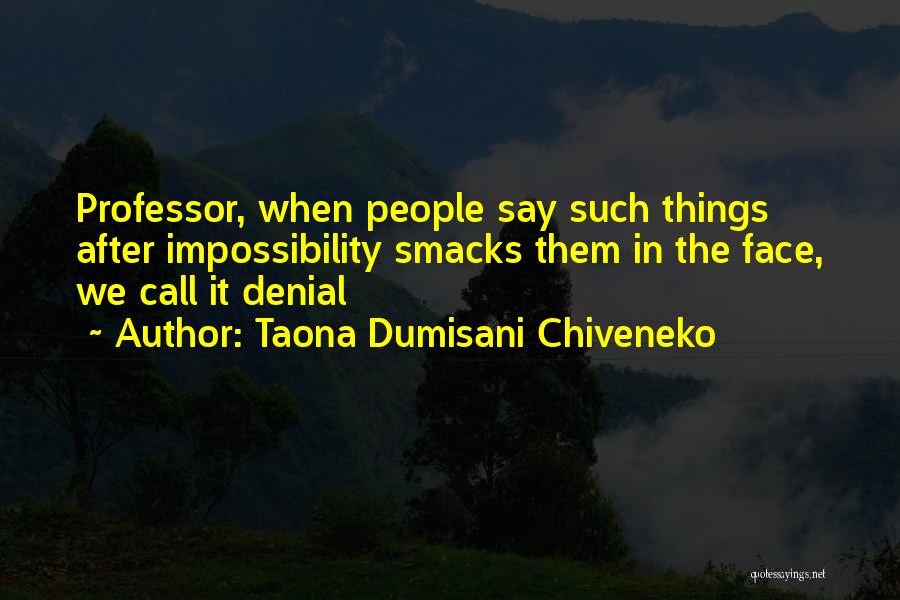Taona Dumisani Chiveneko Quotes: Professor, When People Say Such Things After Impossibility Smacks Them In The Face, We Call It Denial