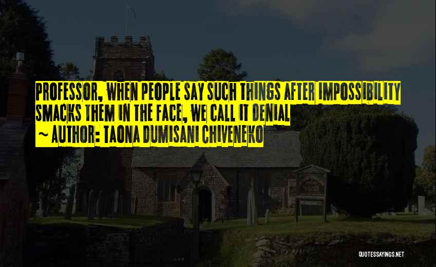 Taona Dumisani Chiveneko Quotes: Professor, When People Say Such Things After Impossibility Smacks Them In The Face, We Call It Denial