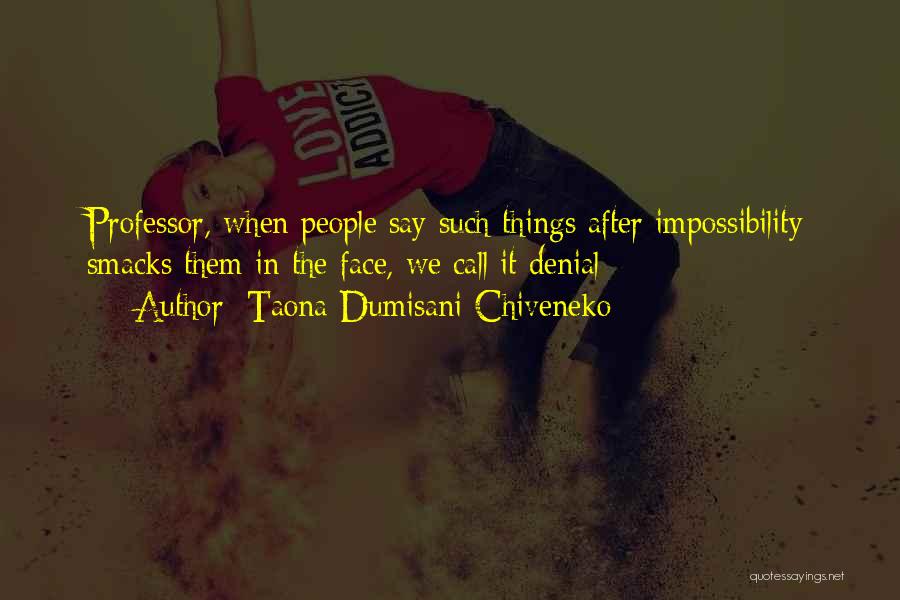 Taona Dumisani Chiveneko Quotes: Professor, When People Say Such Things After Impossibility Smacks Them In The Face, We Call It Denial