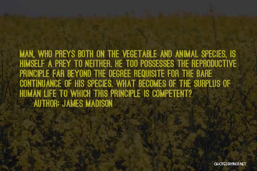 James Madison Quotes: Man, Who Preys Both On The Vegetable And Animal Species, Is Himself A Prey To Neither. He Too Possesses The