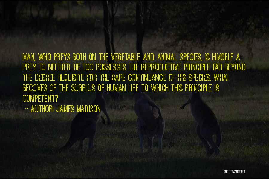 James Madison Quotes: Man, Who Preys Both On The Vegetable And Animal Species, Is Himself A Prey To Neither. He Too Possesses The