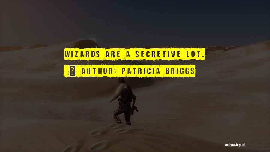 Patricia Briggs Quotes: Wizards Are A Secretive Lot.