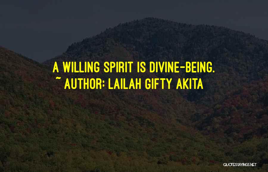 Lailah Gifty Akita Quotes: A Willing Spirit Is Divine-being.