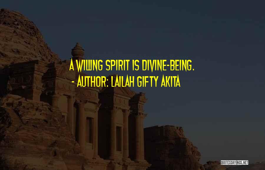 Lailah Gifty Akita Quotes: A Willing Spirit Is Divine-being.