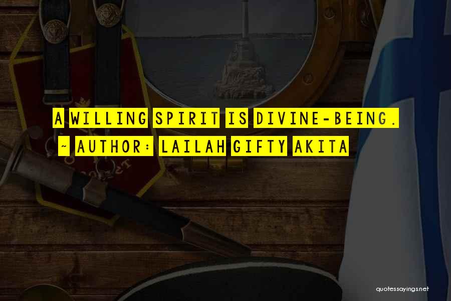 Lailah Gifty Akita Quotes: A Willing Spirit Is Divine-being.