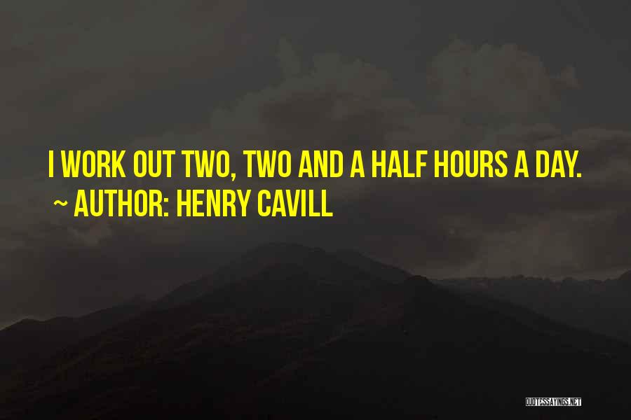 Henry Cavill Quotes: I Work Out Two, Two And A Half Hours A Day.