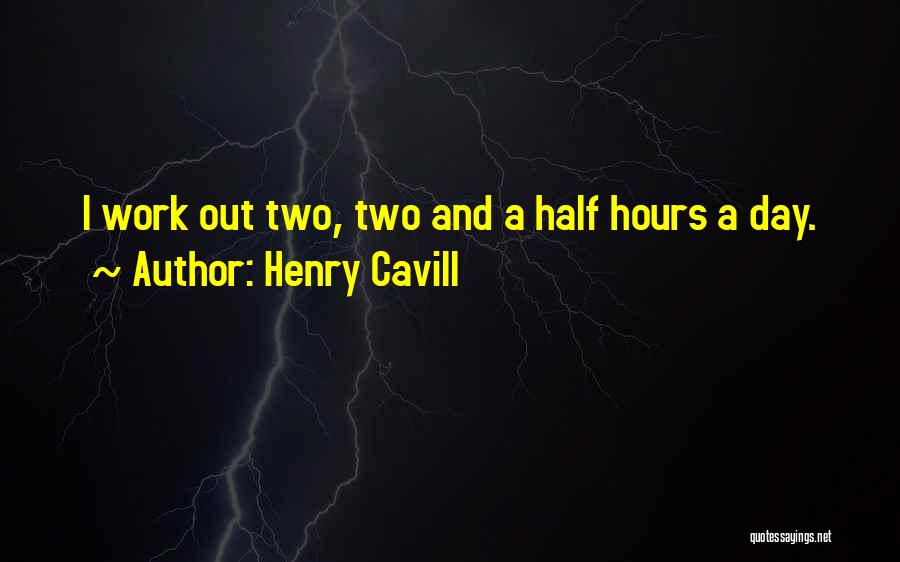 Henry Cavill Quotes: I Work Out Two, Two And A Half Hours A Day.