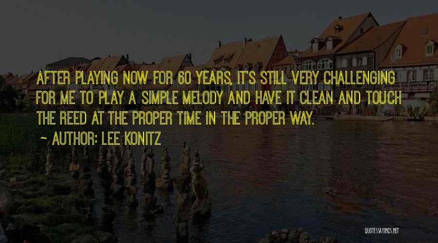 Lee Konitz Quotes: After Playing Now For 60 Years, It's Still Very Challenging For Me To Play A Simple Melody And Have It
