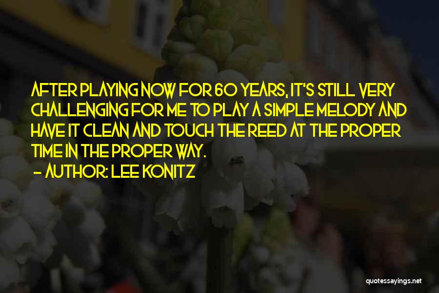 Lee Konitz Quotes: After Playing Now For 60 Years, It's Still Very Challenging For Me To Play A Simple Melody And Have It