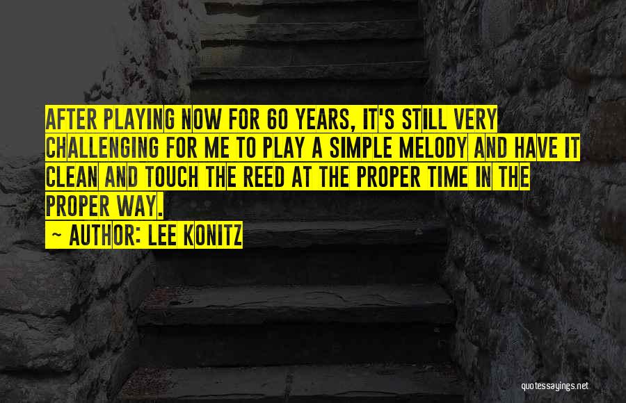 Lee Konitz Quotes: After Playing Now For 60 Years, It's Still Very Challenging For Me To Play A Simple Melody And Have It