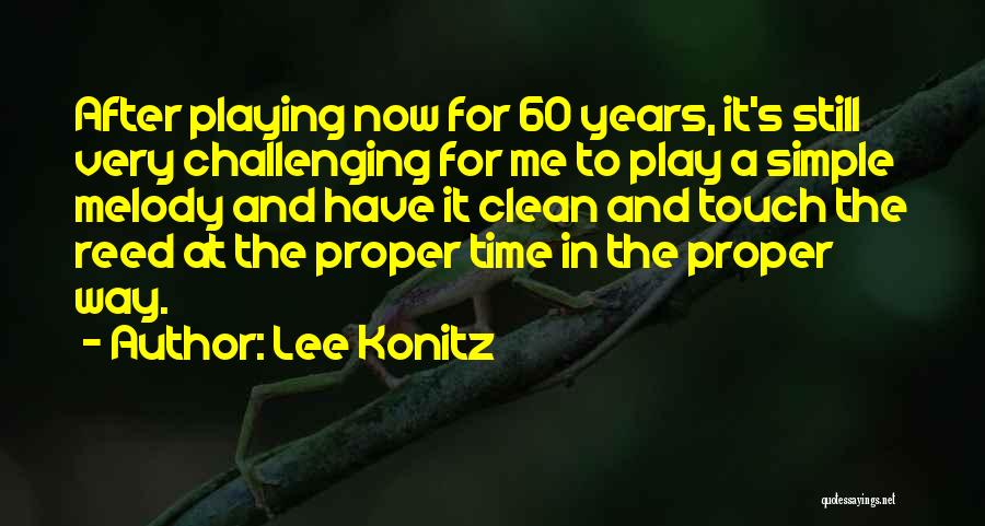 Lee Konitz Quotes: After Playing Now For 60 Years, It's Still Very Challenging For Me To Play A Simple Melody And Have It
