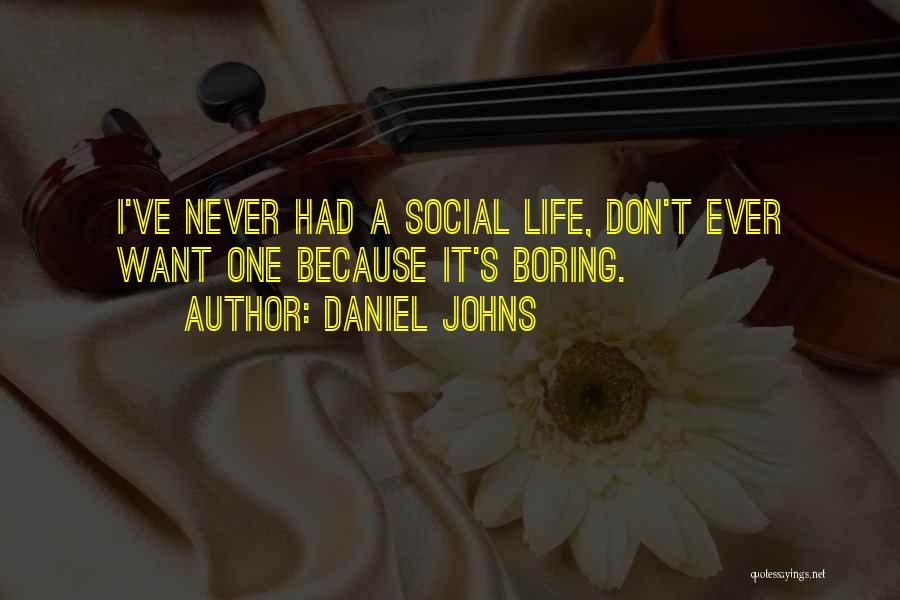 Daniel Johns Quotes: I've Never Had A Social Life, Don't Ever Want One Because It's Boring.