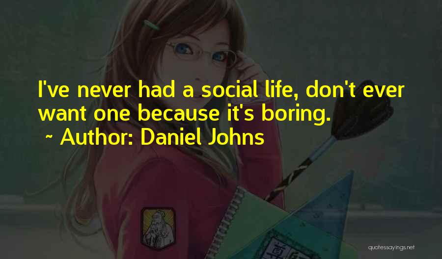 Daniel Johns Quotes: I've Never Had A Social Life, Don't Ever Want One Because It's Boring.