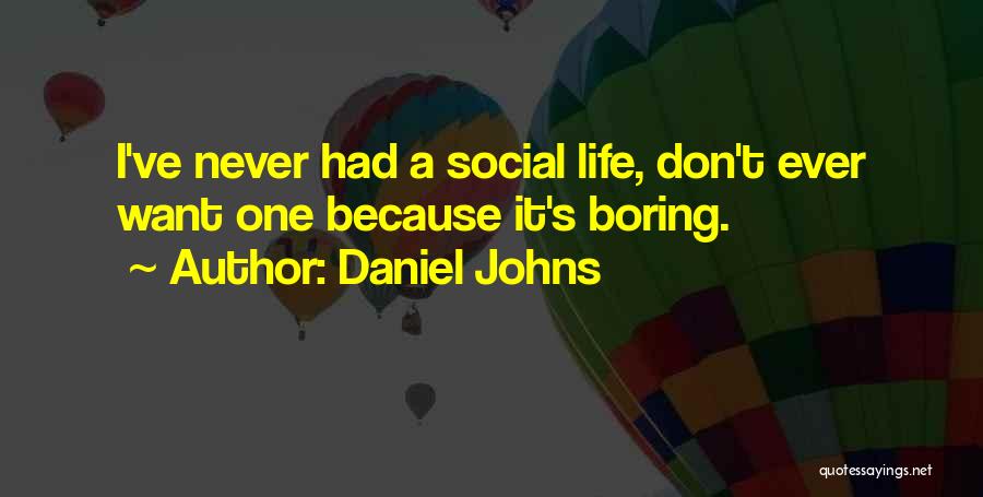 Daniel Johns Quotes: I've Never Had A Social Life, Don't Ever Want One Because It's Boring.