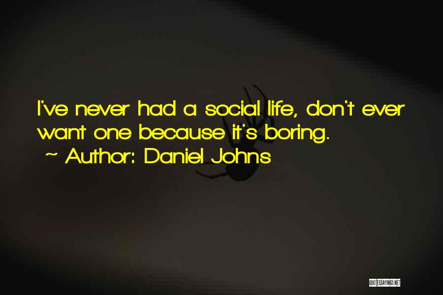 Daniel Johns Quotes: I've Never Had A Social Life, Don't Ever Want One Because It's Boring.