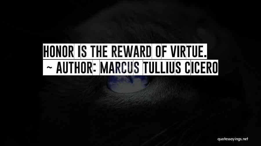 Marcus Tullius Cicero Quotes: Honor Is The Reward Of Virtue.
