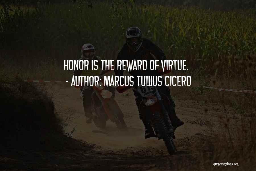 Marcus Tullius Cicero Quotes: Honor Is The Reward Of Virtue.