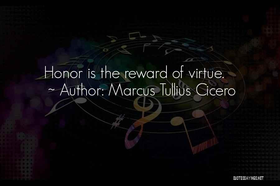 Marcus Tullius Cicero Quotes: Honor Is The Reward Of Virtue.