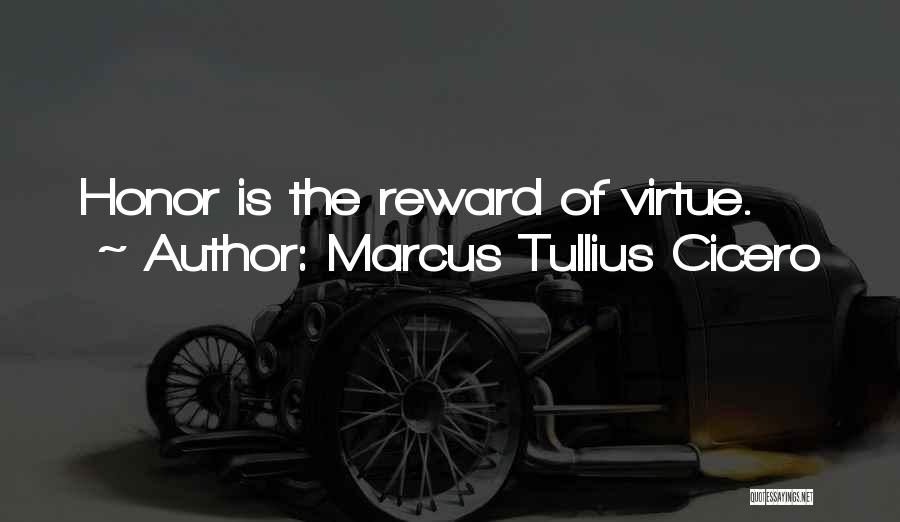 Marcus Tullius Cicero Quotes: Honor Is The Reward Of Virtue.