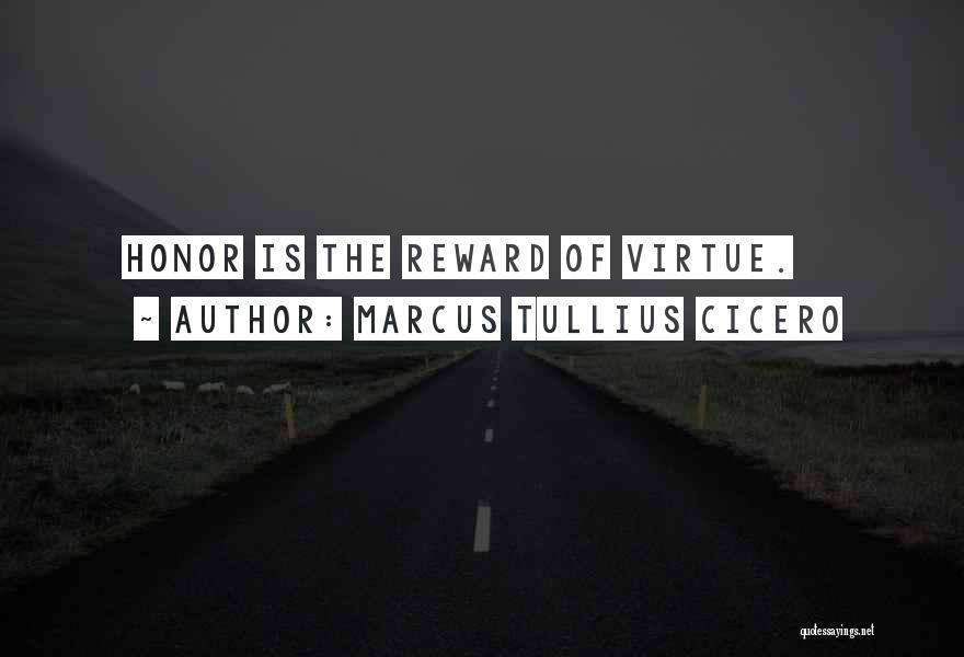 Marcus Tullius Cicero Quotes: Honor Is The Reward Of Virtue.